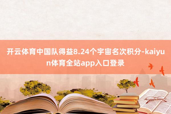 开云体育中国队得益8.24个宇宙名次积分-kaiyun体育全站app入口登录