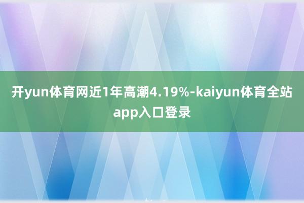 开yun体育网近1年高潮4.19%-kaiyun体育全站app入口登录